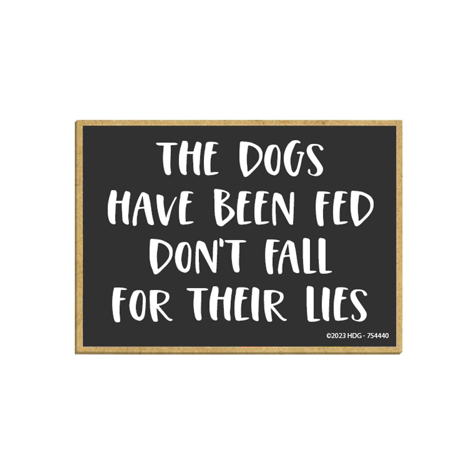 Honey Dew Gifts The Dogs Have Been Fed Dont Fall for Their Lies 2.5 inch by 3.5 inch Decorative Refrigerator Magnets Dog Lover Gifts Gift for Pet Lovers 754440